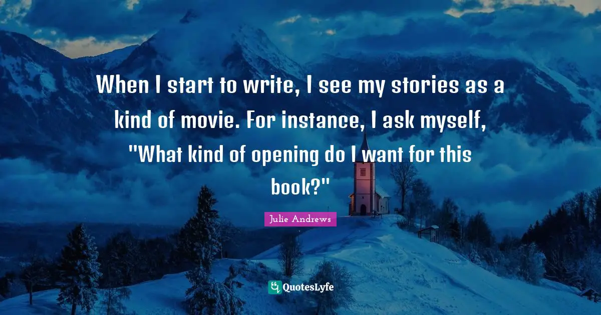 When I start to write, I see my stories as a kind of movie. For instance, I ask myself, "What kind of opening do I want for this book?"