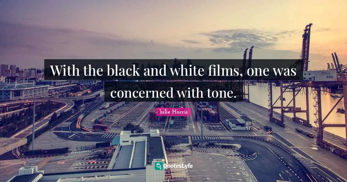 With the black and white films, one was concerned with tone.