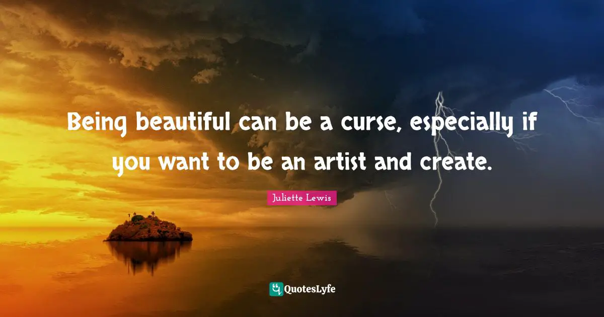 Being beautiful can be a curse, especially if you want to be an artist and create.