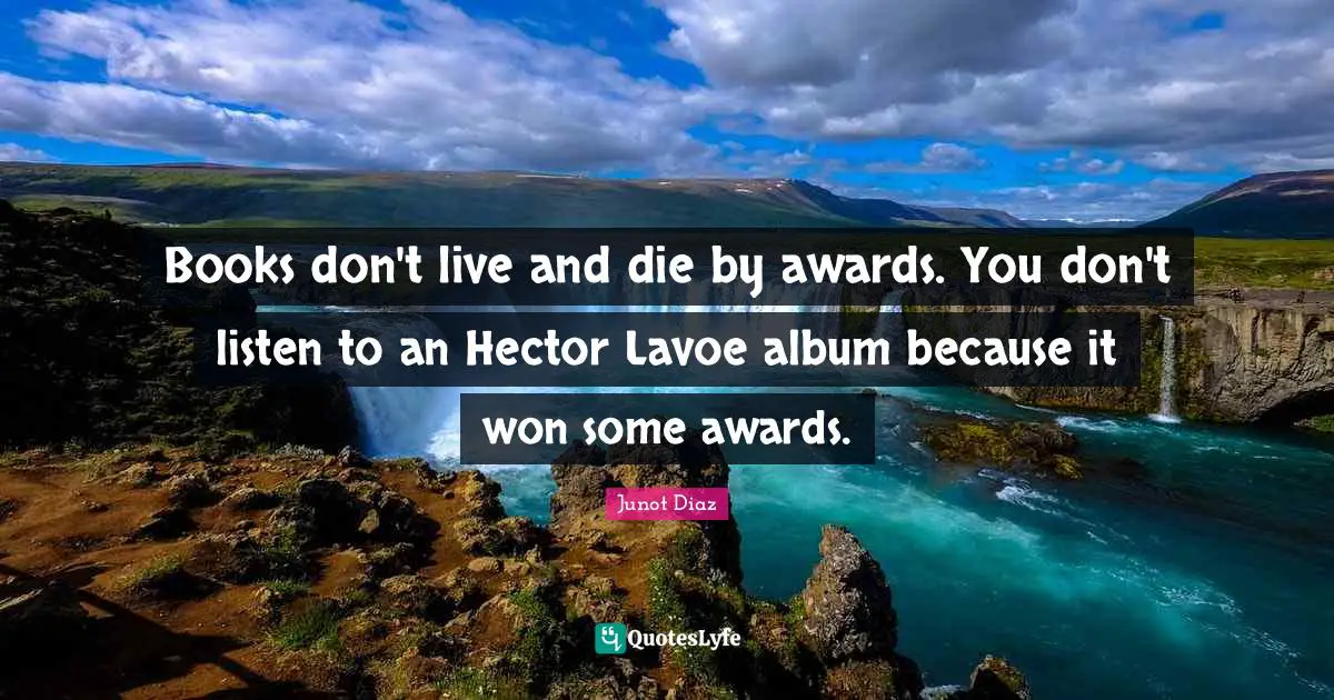 Books don't live and die by awards. You don't listen to an Hector Lavoe album because it won some awards.