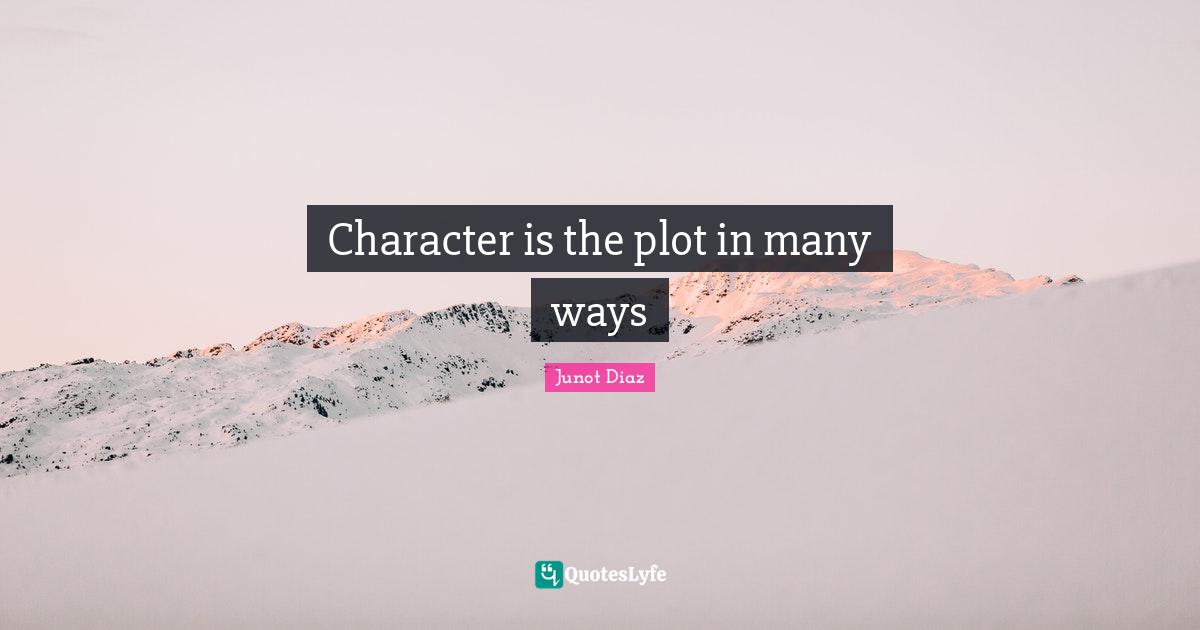 Character is the plot in many ways