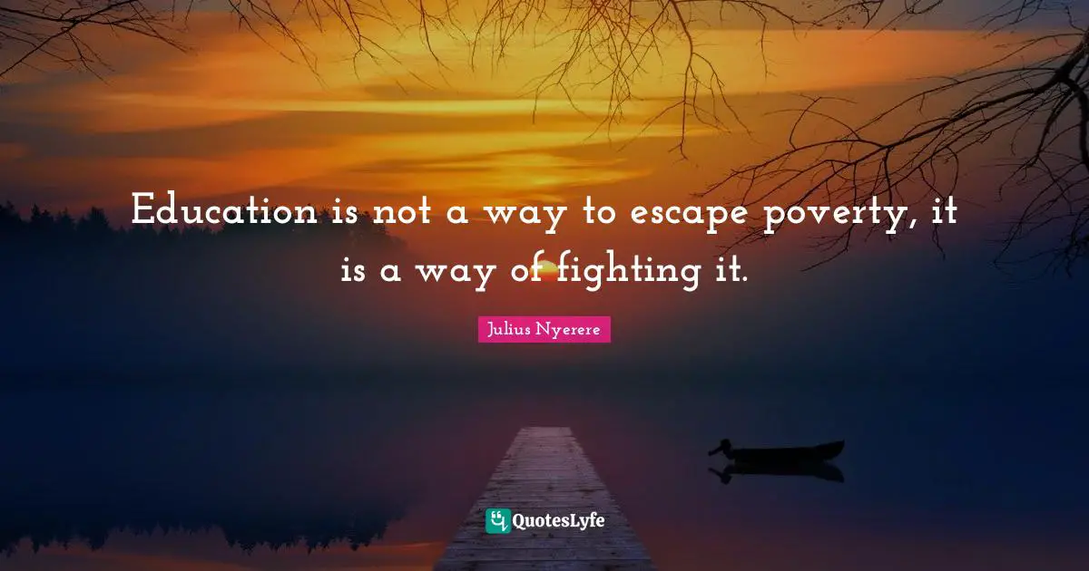 Fighting Quotes: "Education is not a way to escape poverty, it is a way of fighting it."