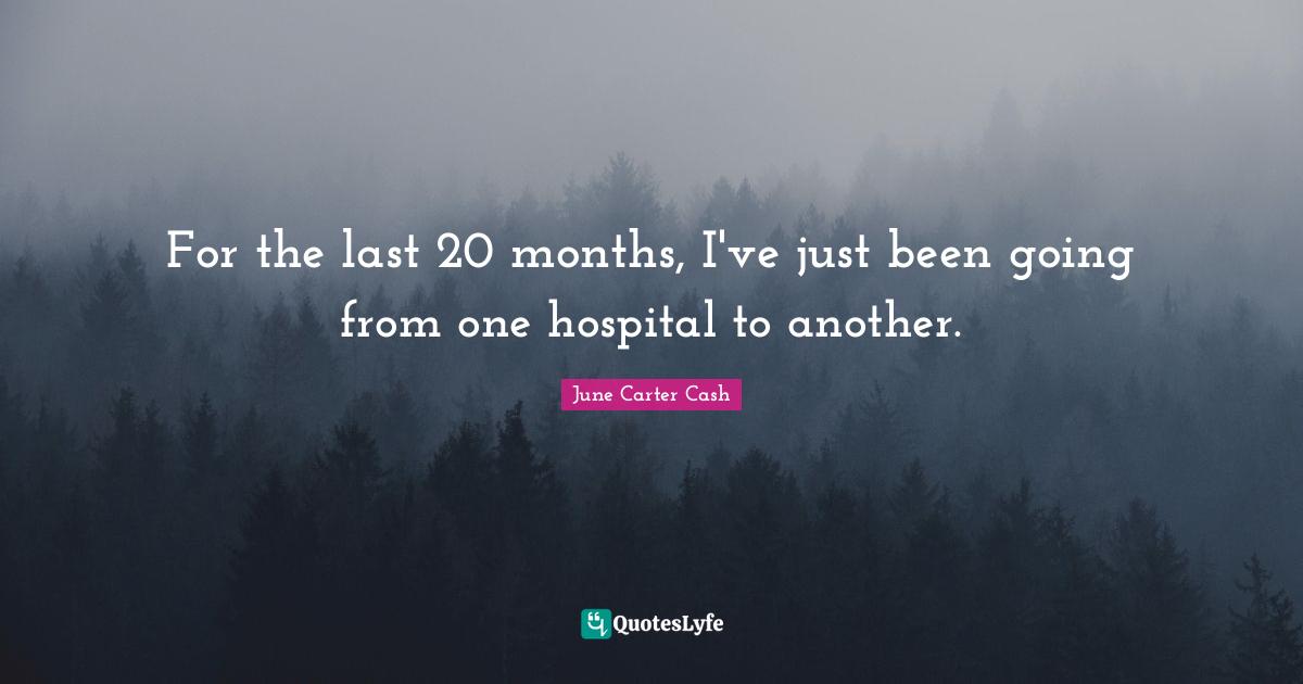 For the last 20 months, I've just been going from one hospital to another.