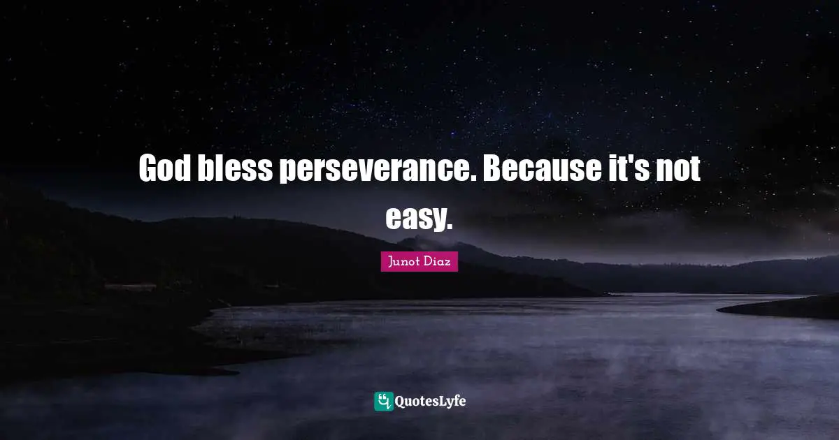 God bless perseverance. Because it's not easy.