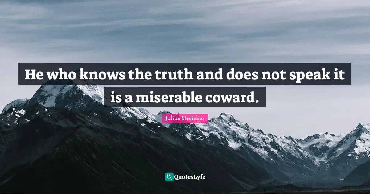 Coward Quotes: "He who knows the truth and does not speak it is a miserable coward."