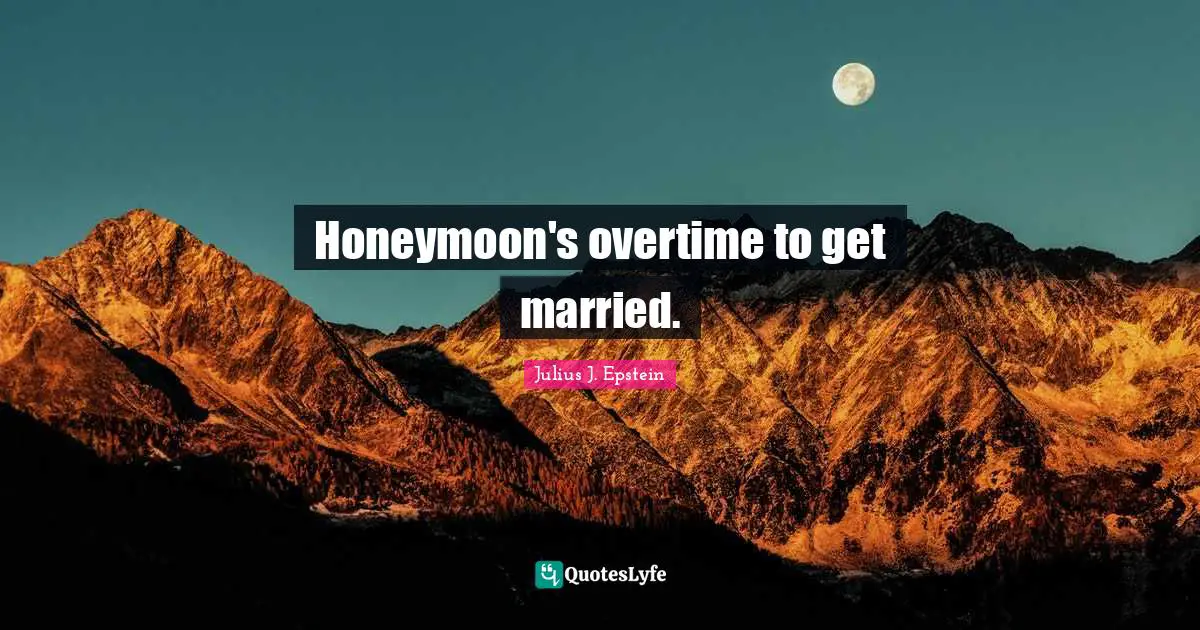 Honeymoon Quotes: "Honeymoon's overtime to get married."
