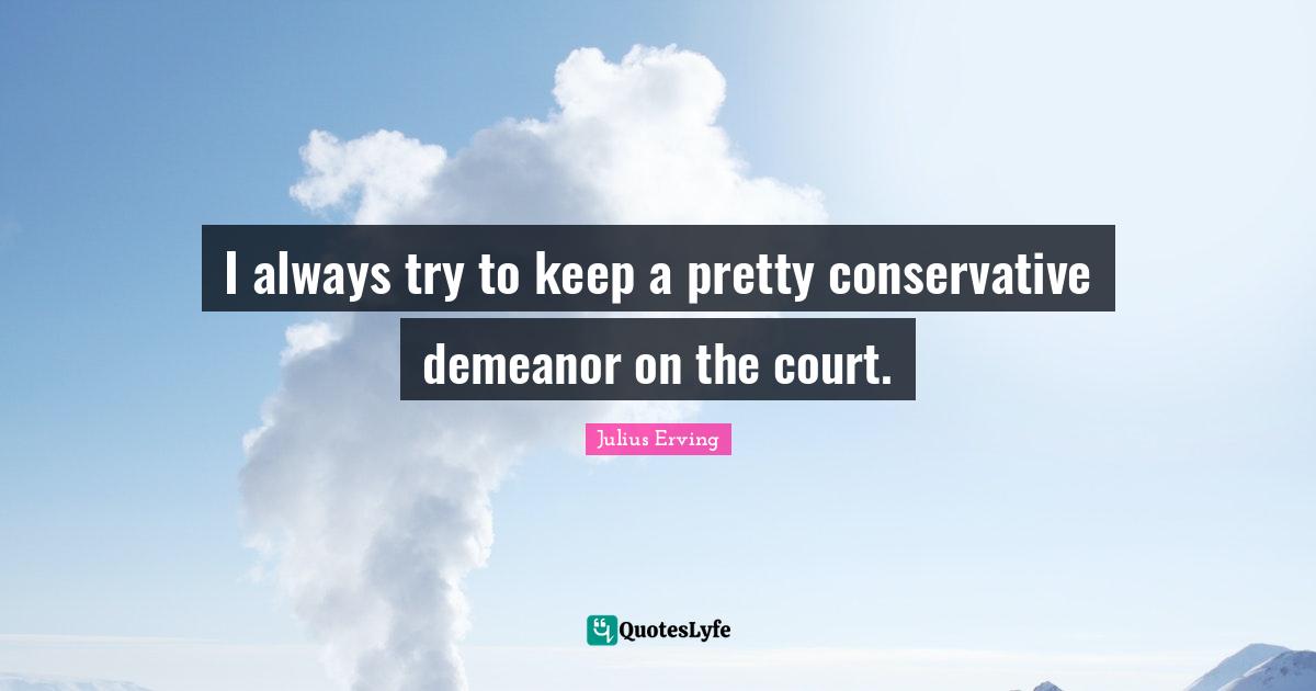 Conservative Quotes: "I always try to keep a pretty conservative demeanor on the court."