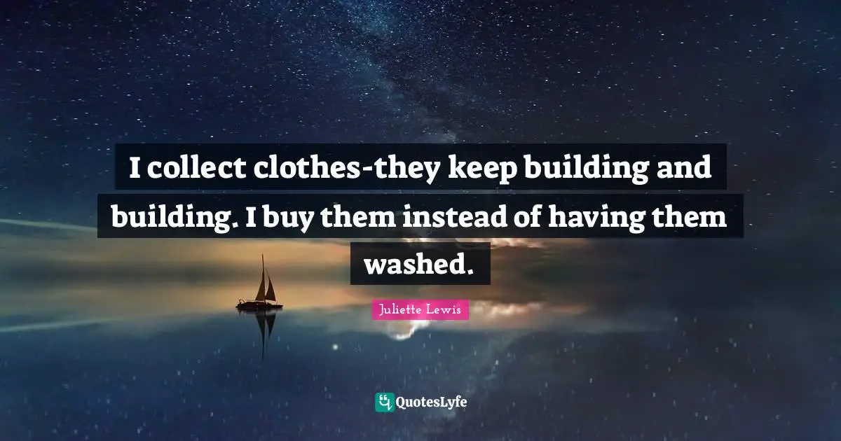 I collect clothes-they keep building and building. I buy them instead of having them washed.