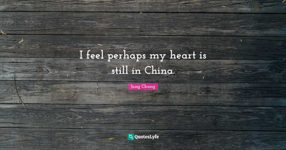 I feel perhaps my heart is still in China.