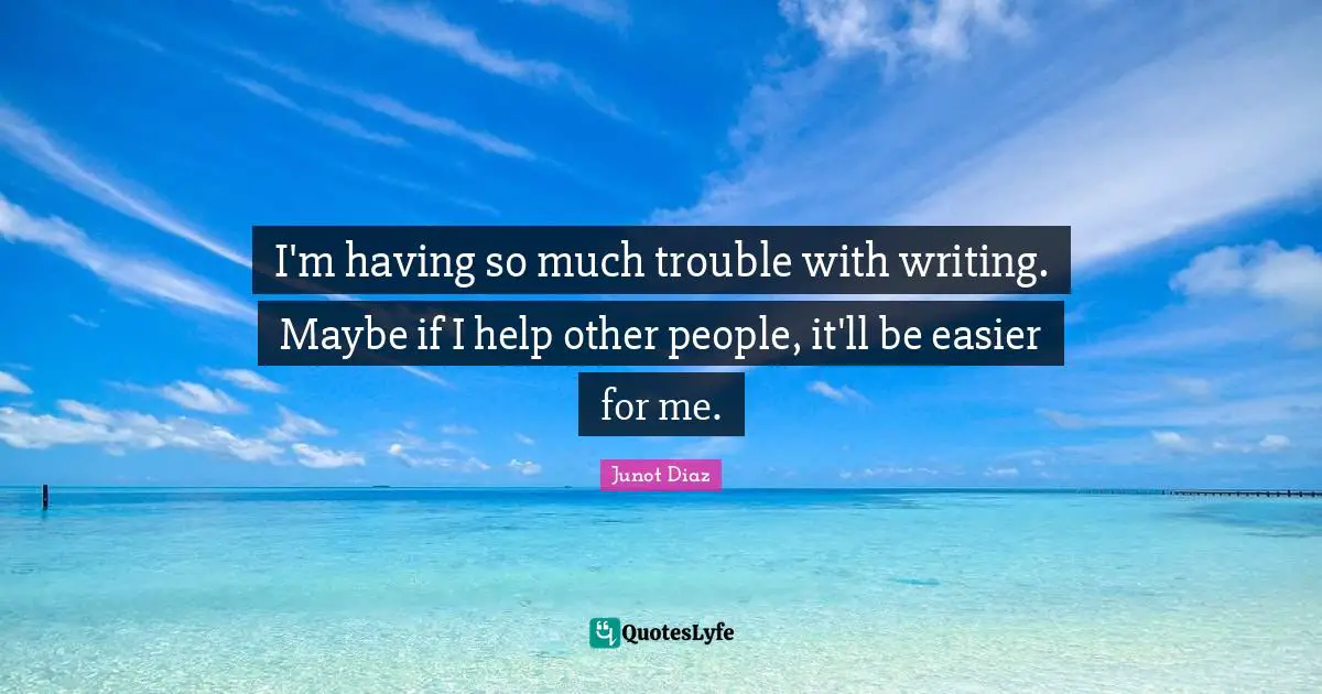 I'm having so much trouble with writing. Maybe if I help other people, it'll be easier for me.