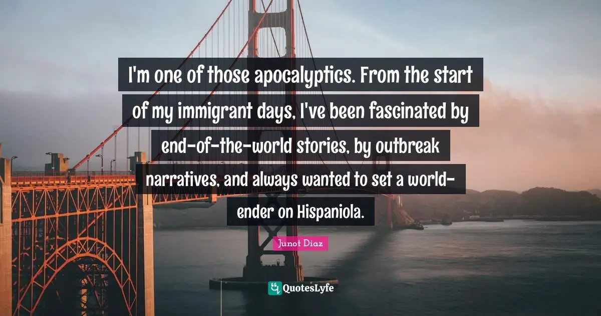 I'm one of those apocalyptics. From the start of my immigrant days, I've been fascinated by end-of-the-world stories, by outbreak narratives, and always wanted to set a world-ender on Hispaniola.