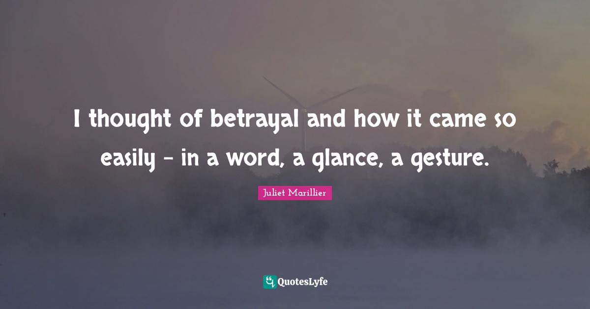 I thought of betrayal and how it came so easily - in a word, a glance, a gesture.