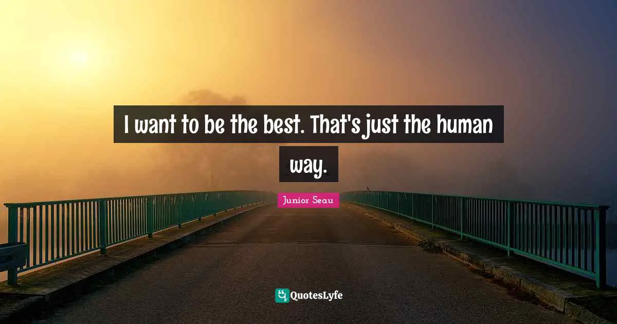 Junior Seau Quotes: "I want to be the best. That's just the human way."