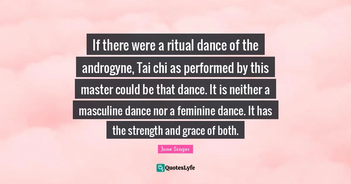 If there were a ritual dance of the androgyne, Tai chi as performed by this master could be that dance. It is neither a masculine dance nor a feminine dance. It has the strength and grace of both.
