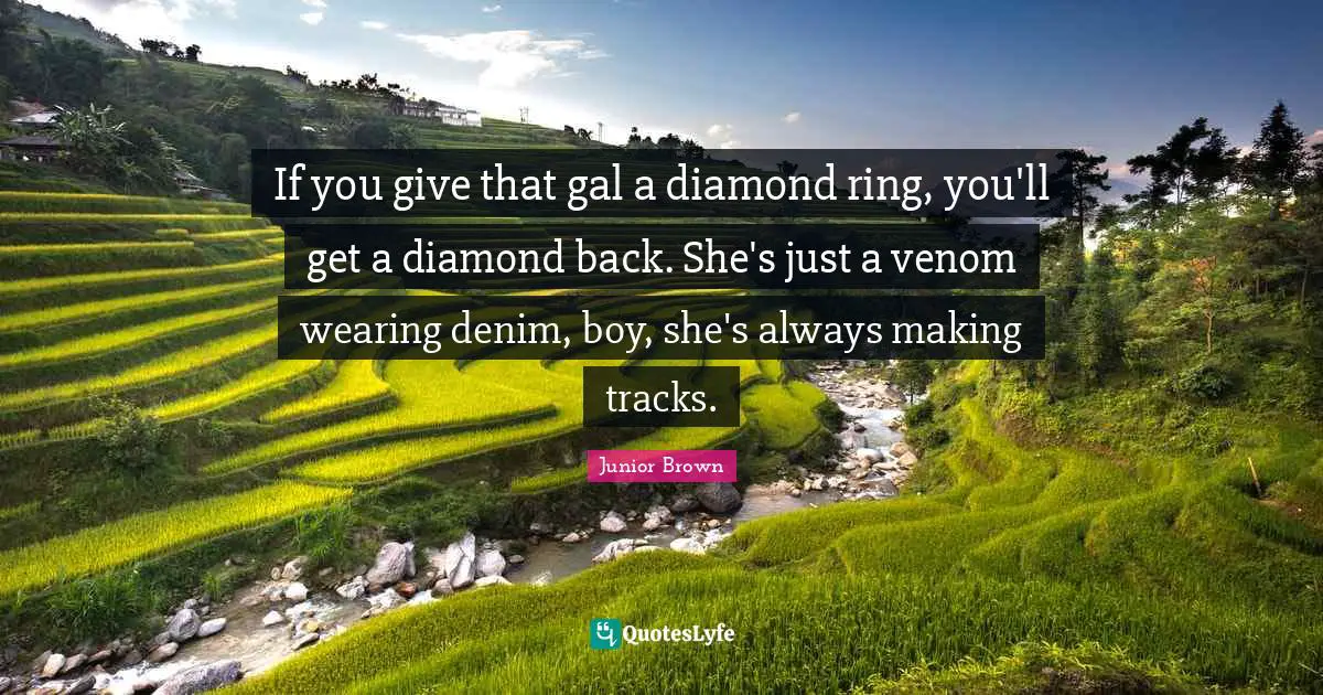 Venom Quotes: "If you give that gal a diamond ring, you'll get a diamond back. She's just a venom wearing denim, boy, she's always making tracks."