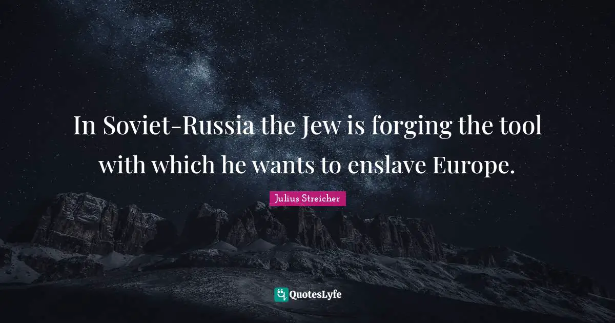 In Soviet-Russia the Jew is forging the tool with which he wants to enslave Europe.