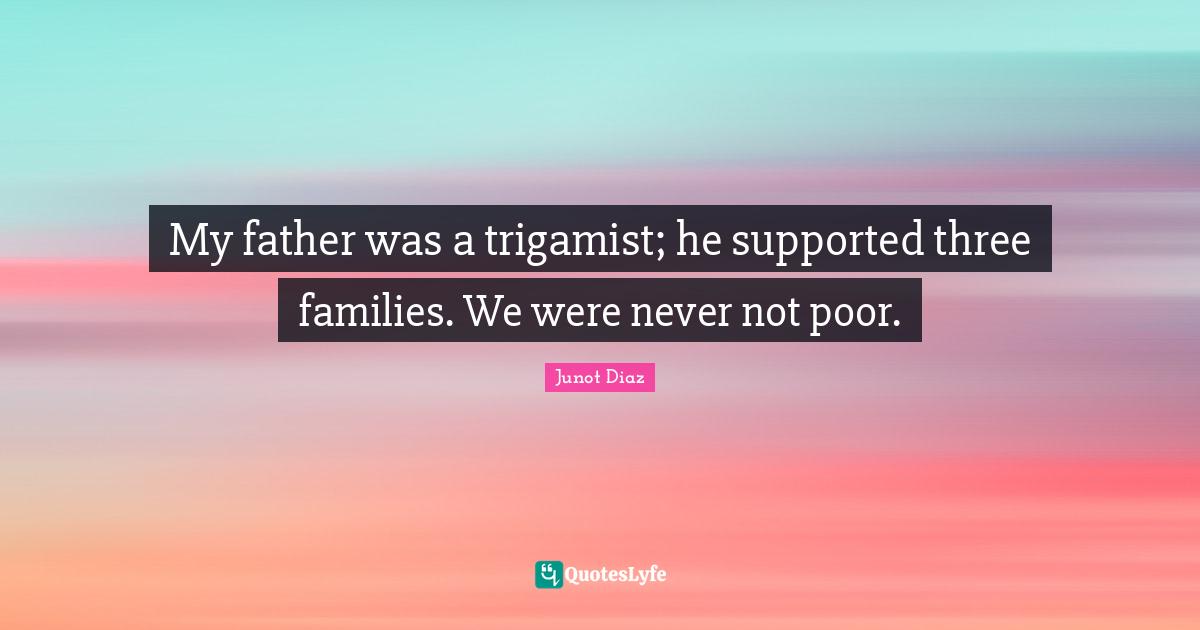 My father was a trigamist; he supported three families. We were never not poor.