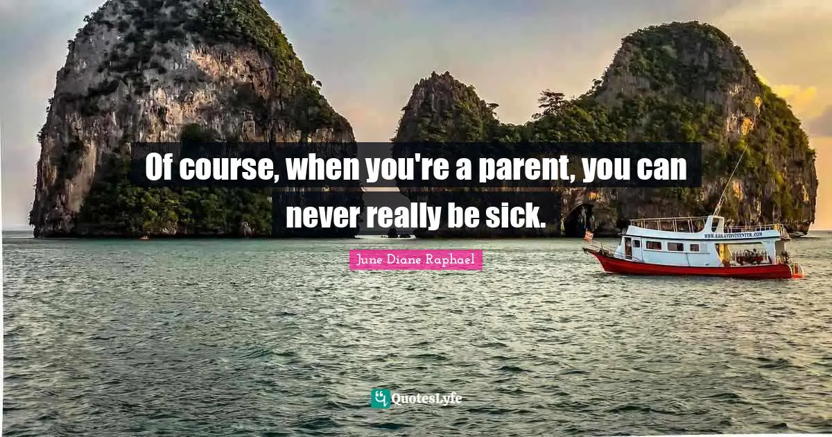 Of course, when you're a parent, you can never really be sick.