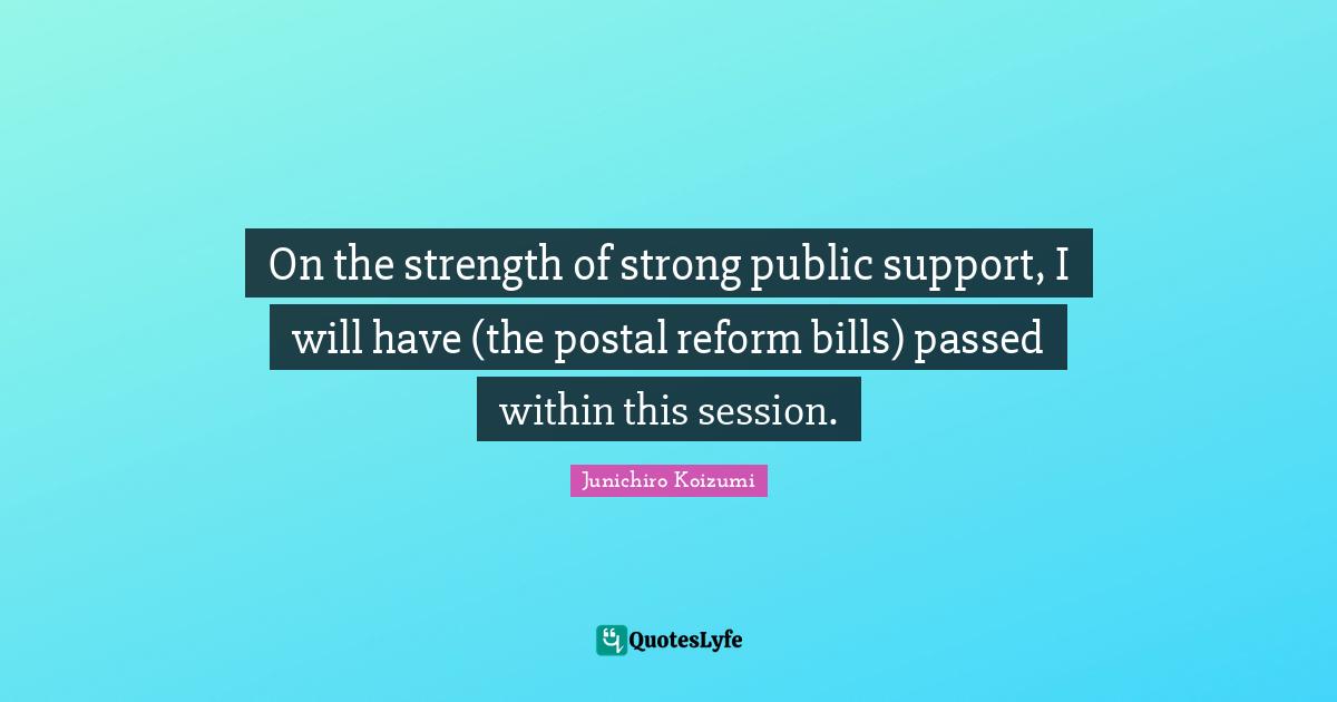 On the strength of strong public support, I will have (the postal reform bills) passed within this session.