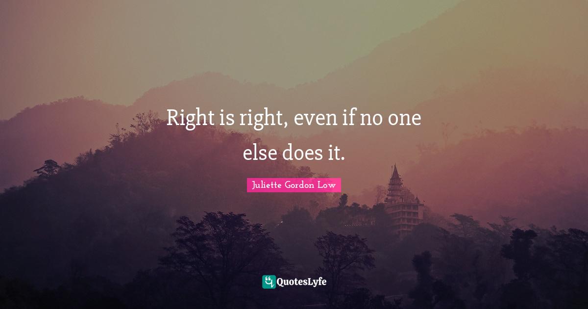 Right is right, even if no one else does it.
