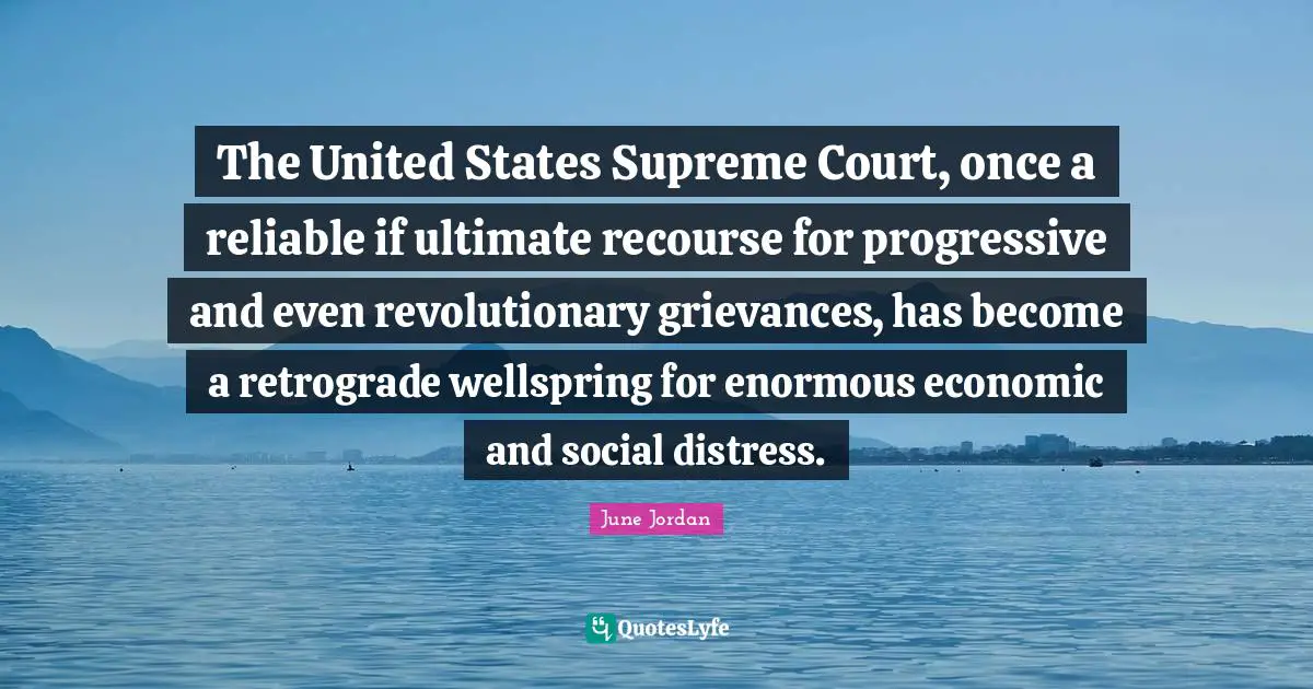 The United States Supreme Court, once a reliable if ultimate recourse for progressive and even revolutionary grievances, has become a retrograde wellspring for enormous economic and social distress.