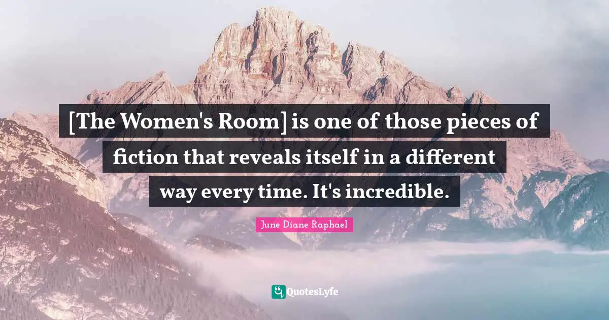 [The Women's Room] is one of those pieces of fiction that reveals itself in a different way every time. It's incredible.