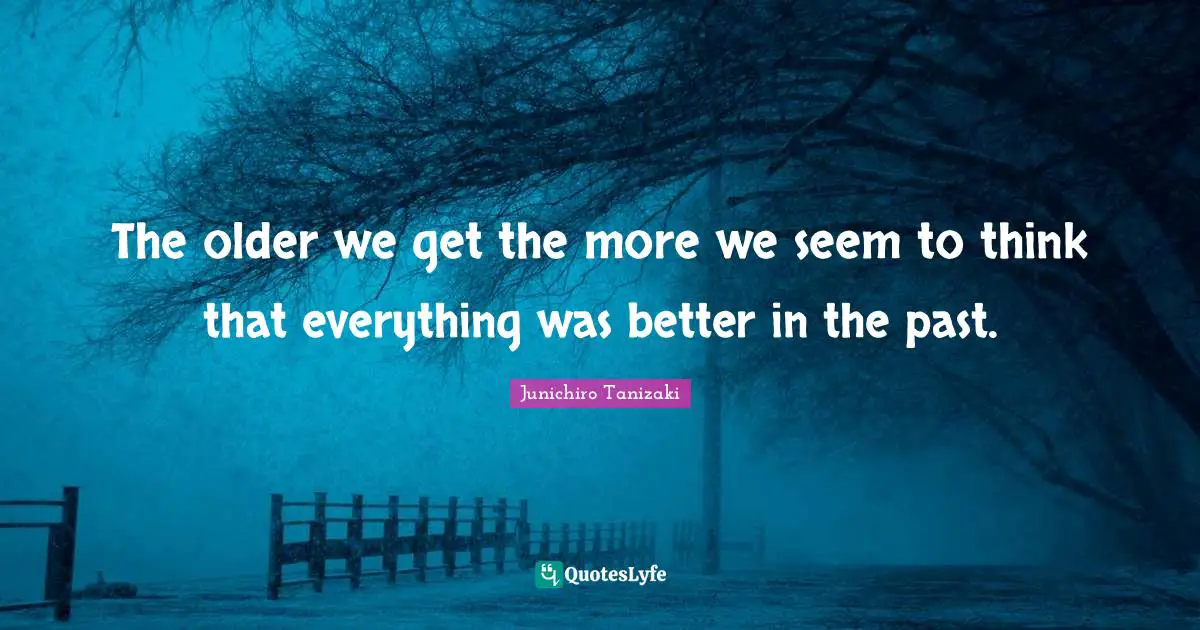 The older we get the more we seem to think that everything was better in the past.