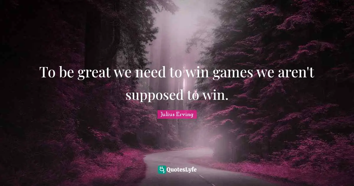 To be great we need to win games we aren't supposed to win.