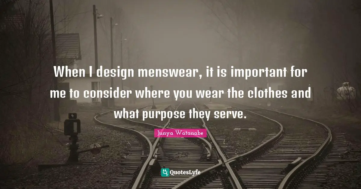 When I design menswear, it is important for me to consider where you wear the clothes and what purpose they serve.