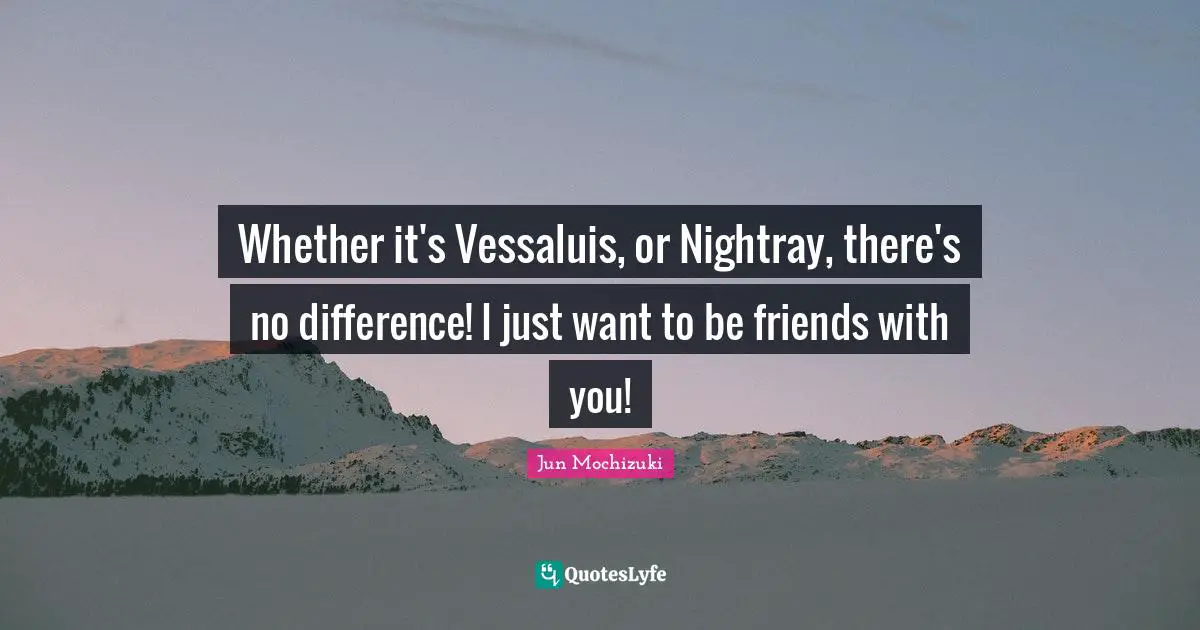 Whether it's Vessaluis, or Nightray, there's no difference! I just want to be friends with you!
