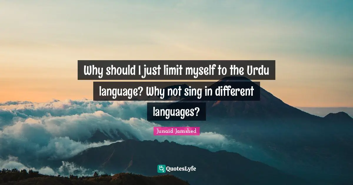 Different Languages Quotes: "Why should I just limit myself to the Urdu language? Why not sing in different languages?"