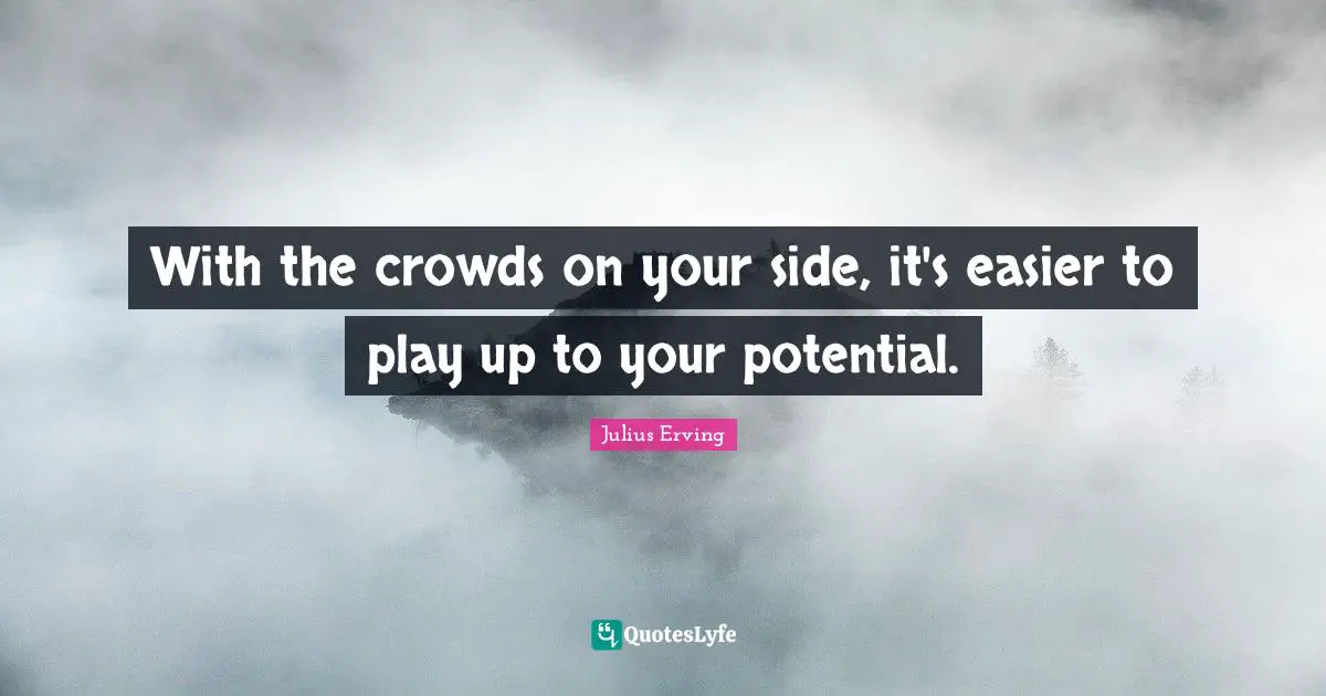 With the crowds on your side, it's easier to play up to your potential.