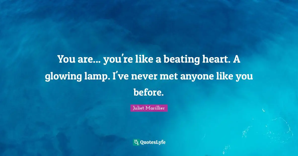 Lamps Quotes: "You are... you're like a beating heart. A glowing lamp. I've never met anyone like you before."
