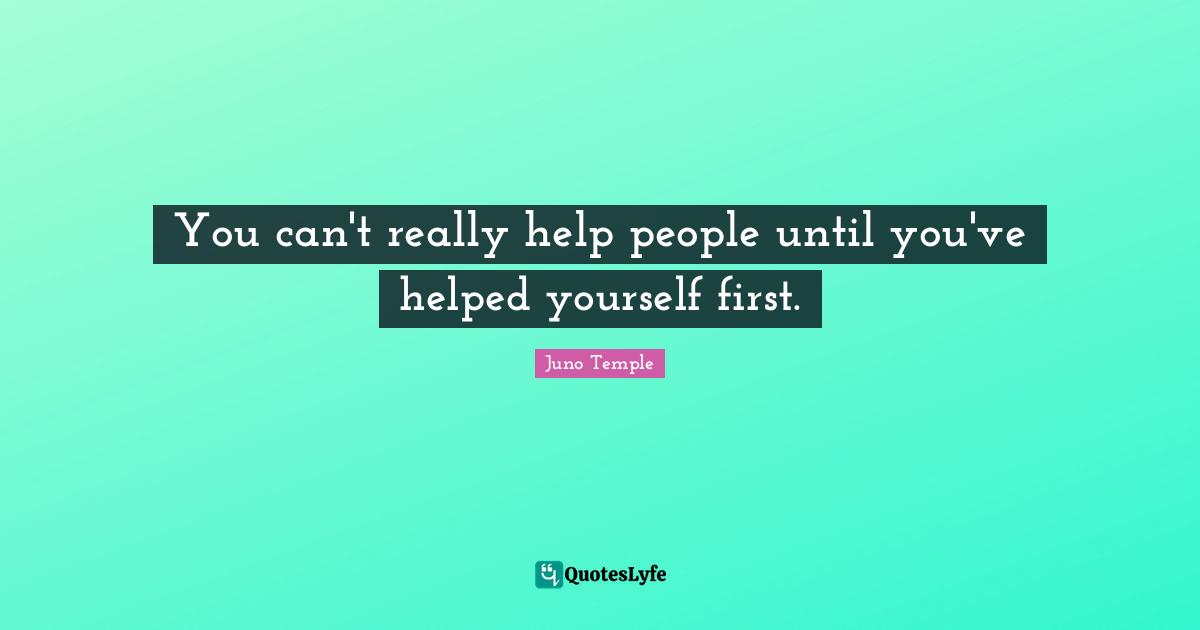 You can't really help people until you've helped yourself first.