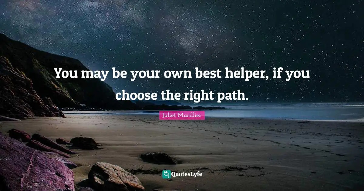 Helpers Quotes: "You may be your own best helper, if you choose the right path."