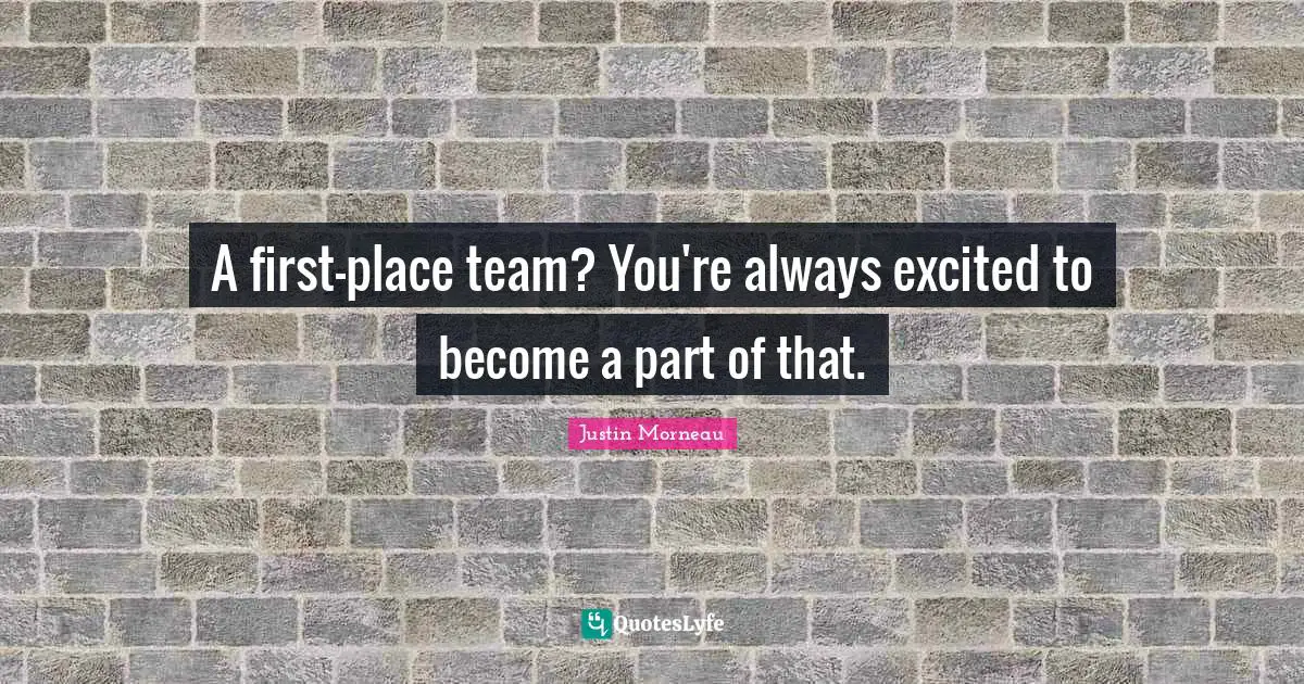 A first-place team? You're always excited to become a part of that.
