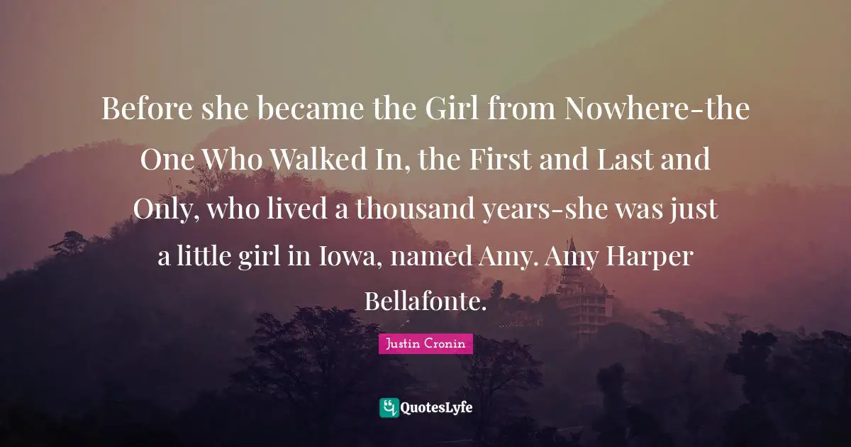 Harper Quotes: "Before she became the Girl from Nowhere-the One Who Walked In, the First and Last and Only, who lived a thousand years-she was just a little girl in Iowa, named Amy. Amy Harper Bellafonte."
