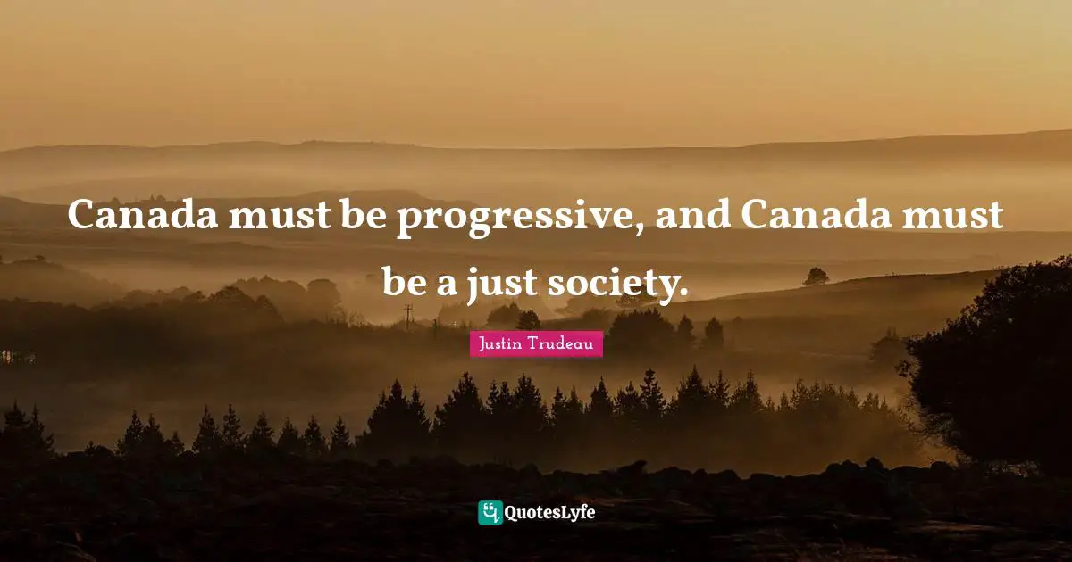 Canada must be progressive, and Canada must be a just society.