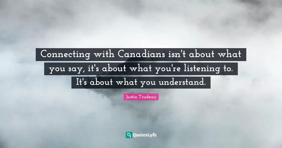 Connecting with Canadians isn't about what you say, it's about what you're listening to. It's about what you understand.