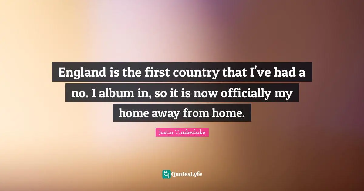 England is the first country that I've had a no. 1 album in, so it is now officially my home away from home.