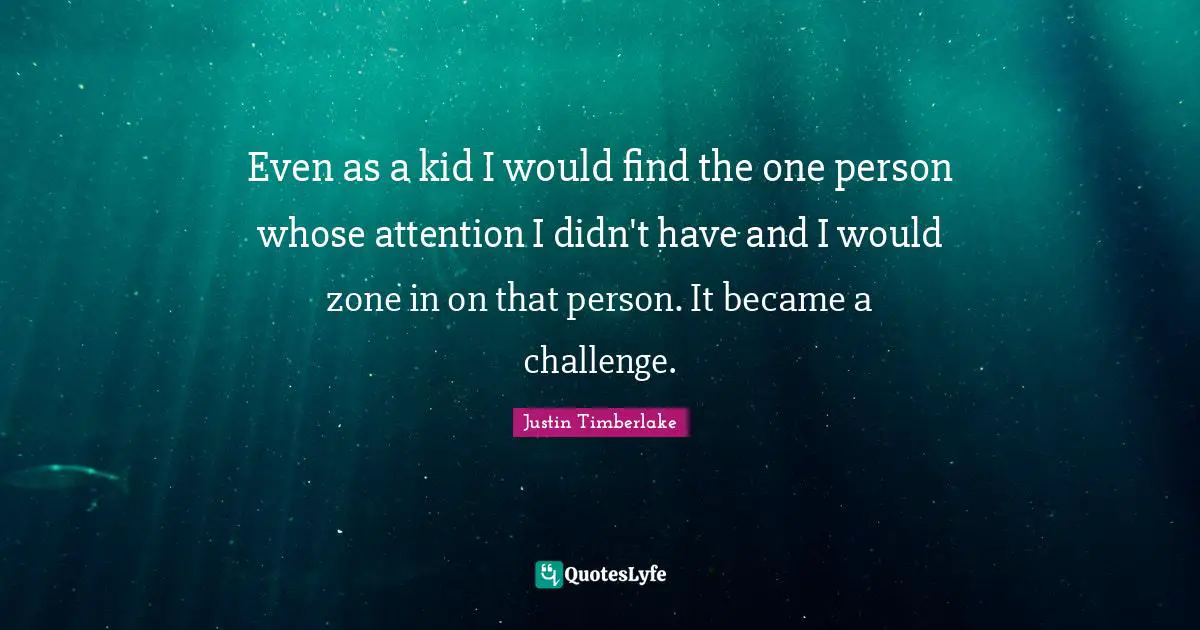 Even as a kid I would find the one person whose attention I didn't have and I would zone in on that person. It became a challenge.