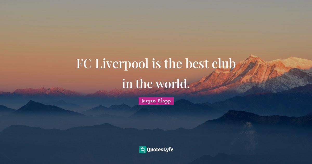 FC Liverpool is the best club in the world.