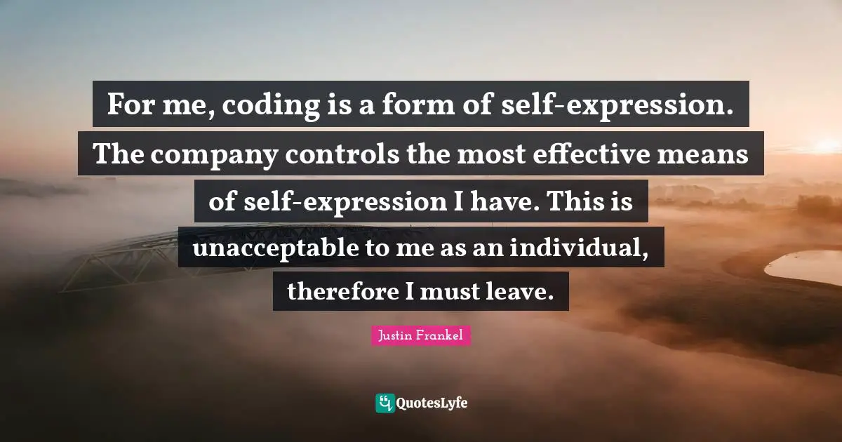For me, coding is a form of self-expression. The company controls the most effective means of self-expression I have. This is unacceptable to me as an individual, therefore I must leave.