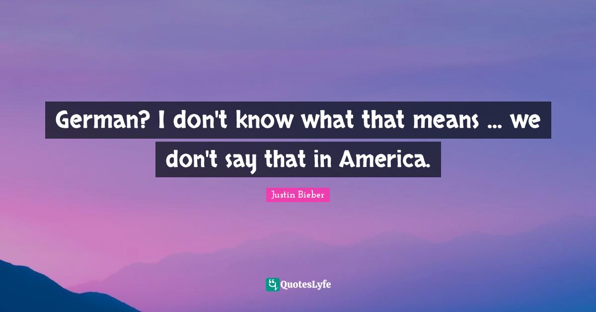 German? I don't know what that means ... we don't say that in America.