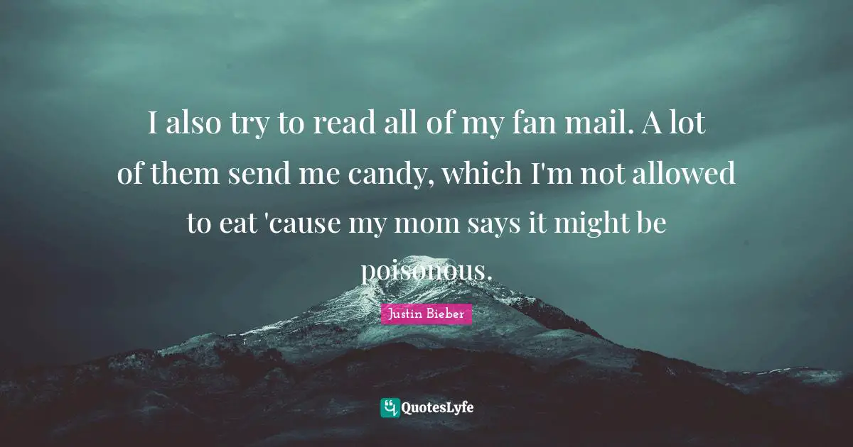 Fan Mail Quotes: "I also try to read all of my fan mail. A lot of them send me candy, which I'm not allowed to eat 'cause my mom says it might be poisonous."