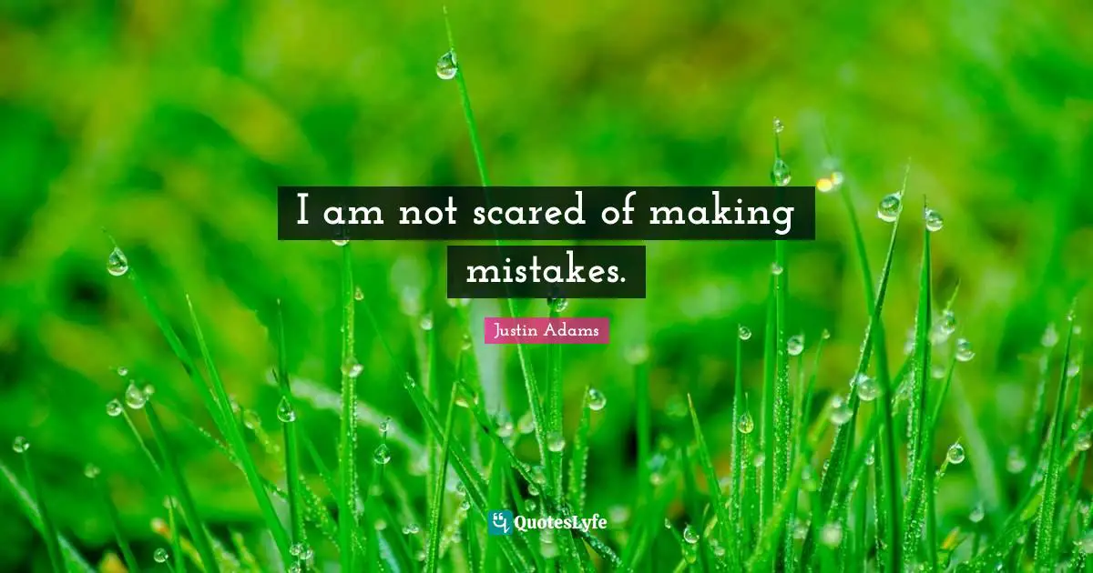 Justin Adams Quotes: "I am not scared of making mistakes."