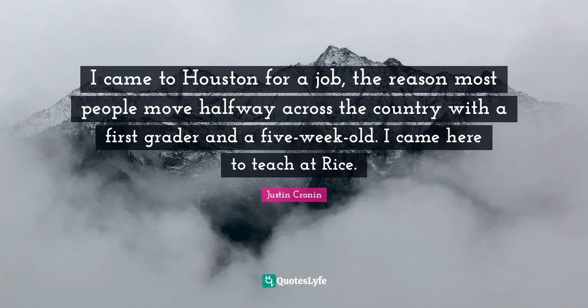 I came to Houston for a job, the reason most people move halfway across the country with a first grader and a five-week-old. I came here to teach at Rice.