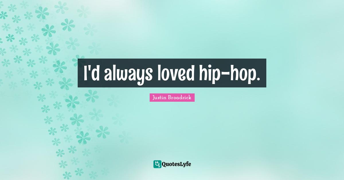 Justin Broadrick Quotes: "I'd always loved hip-hop."