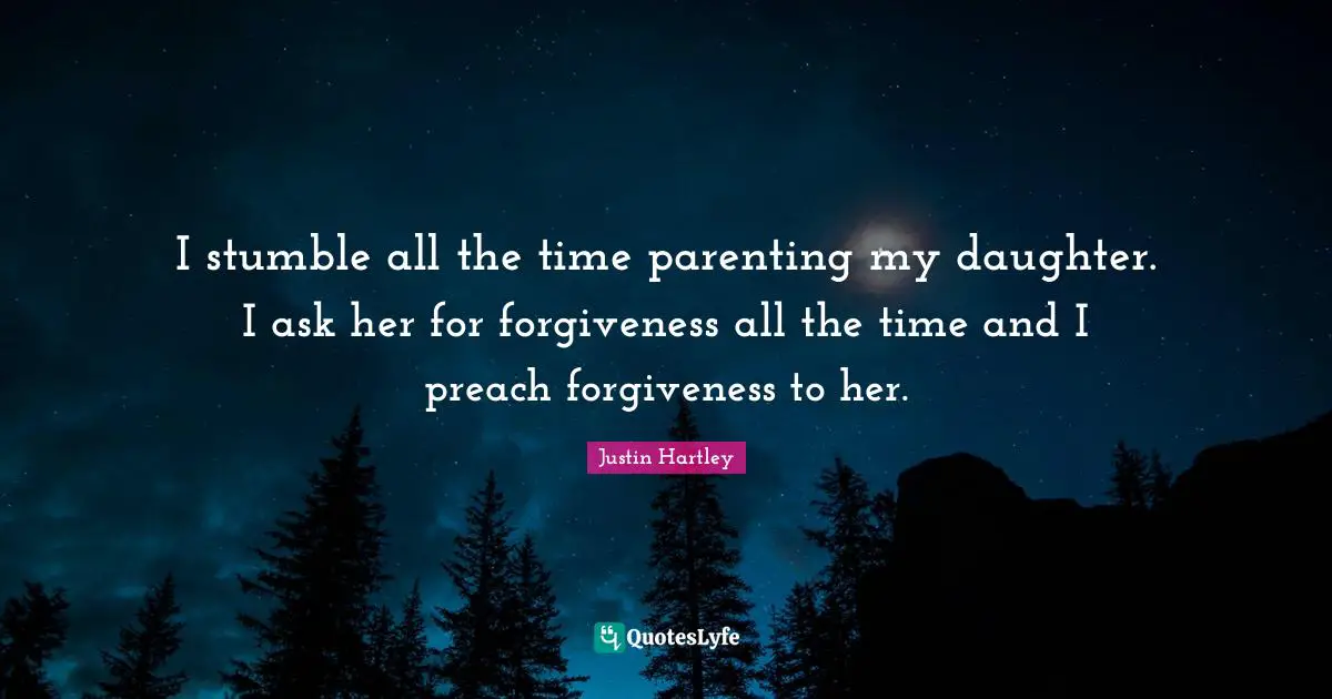 I stumble all the time parenting my daughter. I ask her for forgiveness all the time and I preach forgiveness to her.
