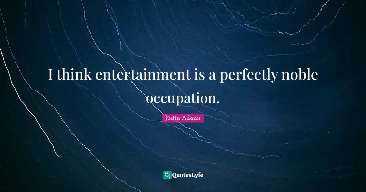 Justin Adams Quotes: "I think entertainment is a perfectly noble occupation."